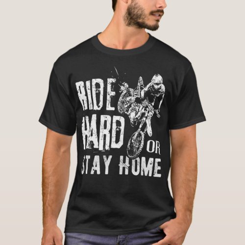 Ride Hard or stay Home  Dirt bike  T_Shirt