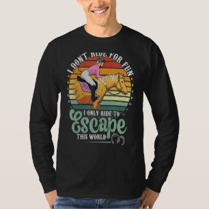 Ride Horses To Escape This World  Women's Riding S T-Shirt