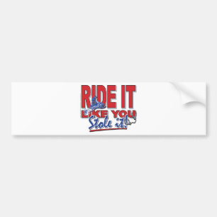 Ride-it-like-you-stole-it-[ Bumper Sticker
