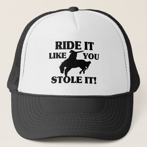 Ride It Like You Stole It Cowboy Trucker Hat