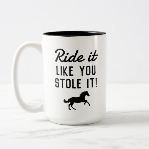 Ride It Like You Stole It Fun Horse Equestrian Two_Tone Coffee Mug