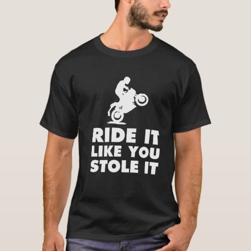 Ride It Like You Stole It Funny Dirt Bike T_shirt