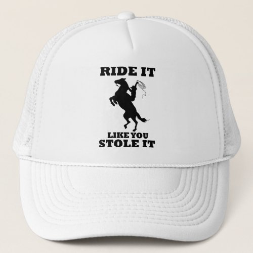 Ride It Like You Stole It Gift For Horse Lovers Trucker Hat