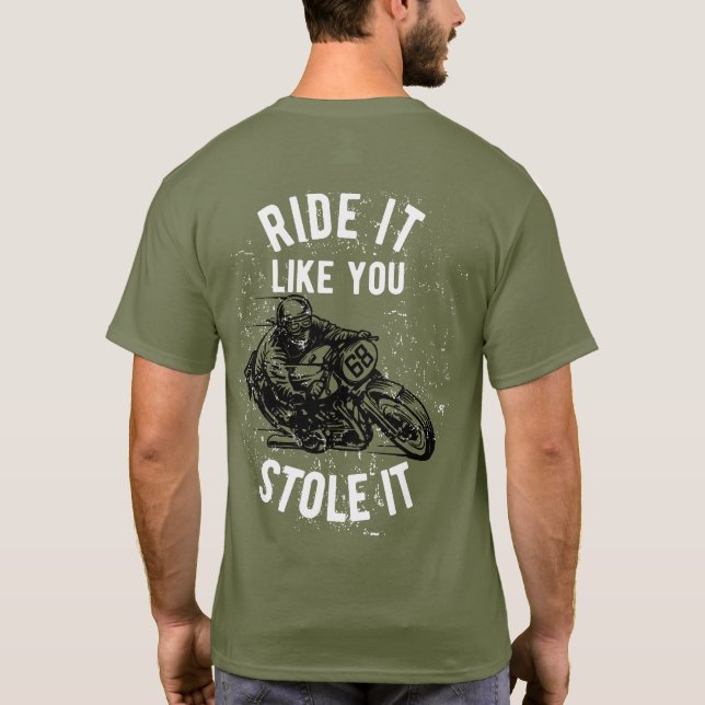 Ride It Like You Stole It Motorcycle  T-Shirt (Back)