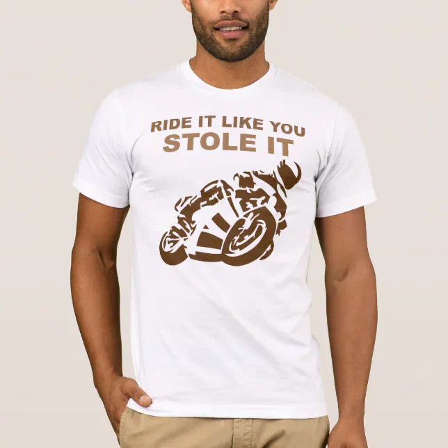 Ride It Like You Stole It Motorcycle Tee Shirt Zazzle