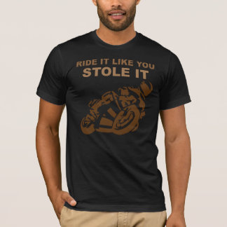 ride it like you stole it T-shirt