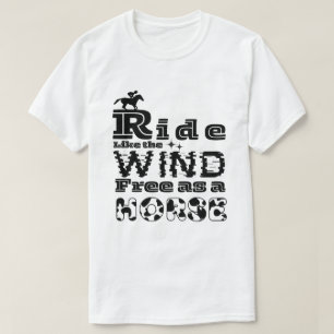 Ride like the wind free as a horse T-Shirt