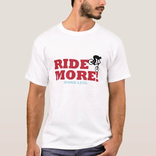 Ride More Work Less T_Shirt