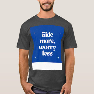 Ride more worry less Tote T-Shirt