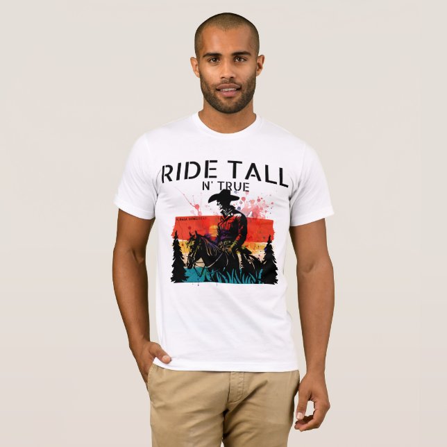Ride tall n’ true T-Shirt (Front Full)