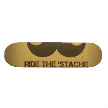 Ride The 'stache Skateboard Deck by Middlemind at Zazzle