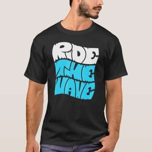 Ride The Wave Surfing Quote Surfer Saying Surf Bea T_Shirt