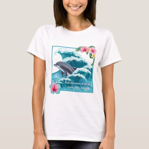 Ride the waves of life with grace like a dolphin T_Shirt