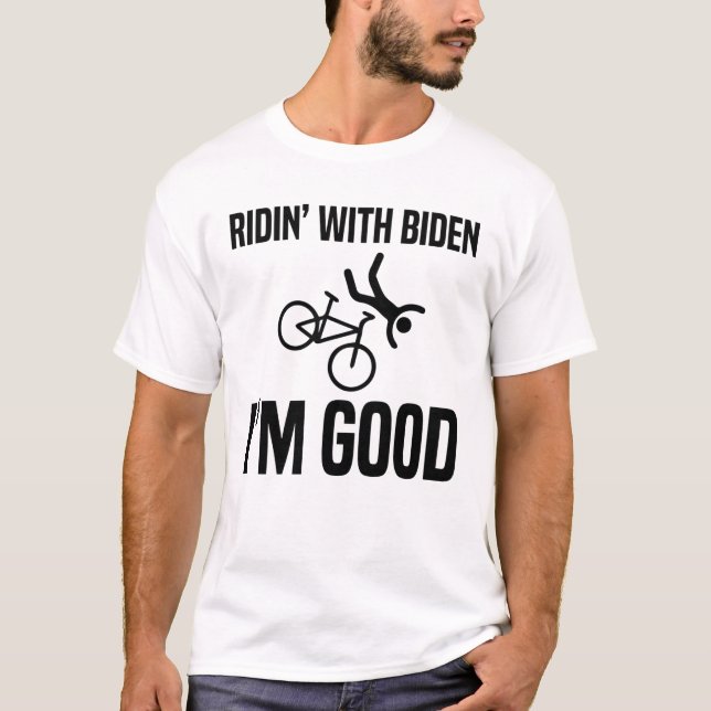 Ridin' With Biden I'm Good  T-Shirt (Front)