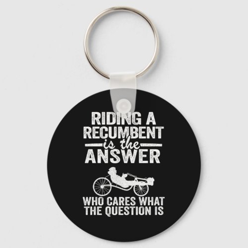 Riding A Recumbent Is The Answer Funny Recumbent B Keychain
