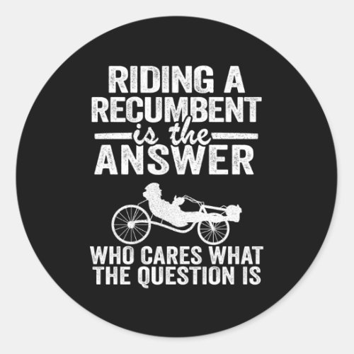 Riding A Recumbent Is The Answer Trike Bicycle Rec Classic Round Sticker