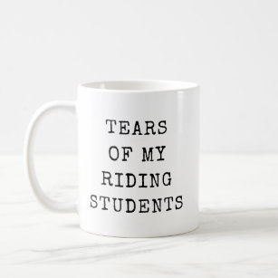 Riding Instructor Gift Tears of my Students Funny Coffee Mug