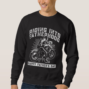 Riding Into Fatherhood Happy Father's Day  Motorcy Sweatshirt