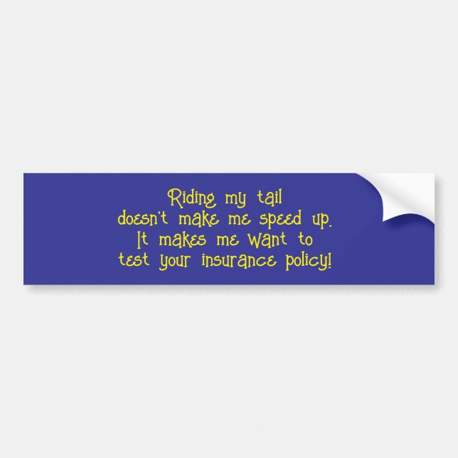 Riding My Tail Doesn't Make Me Speed Up Bumper Sticker (Front)