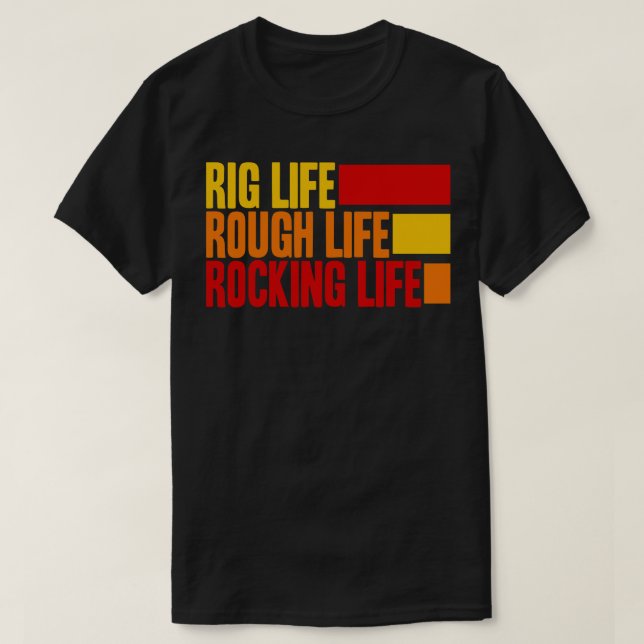 Rig Life Rough Life Rocking Life T-Shirt (Design Front)