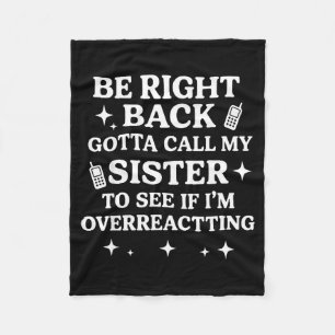 Right Back Gotta Call My Sister To See If I'm Over Fleece Blanket