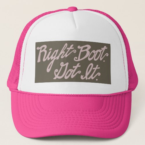 Right Boot Got It Trucker Hat