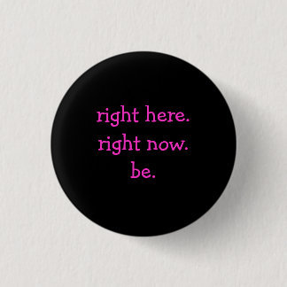 right here.right now.be. - Customized Pinback Button