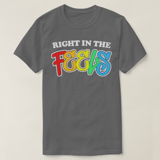 RIGHT IN THE FEELS T-Shirt (Design Front)