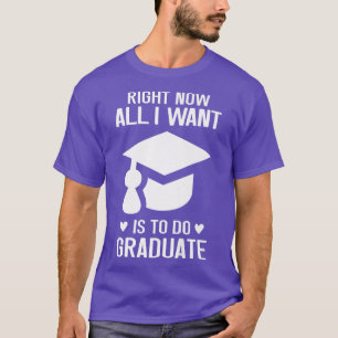 Right Now All I Want To Do Is Graduate Funny 2022  T-Shirt