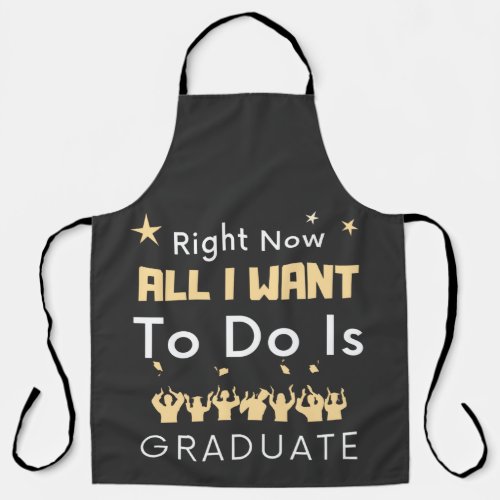 Right Now All I Want To Do Is Graduate Funny Grad Apron
