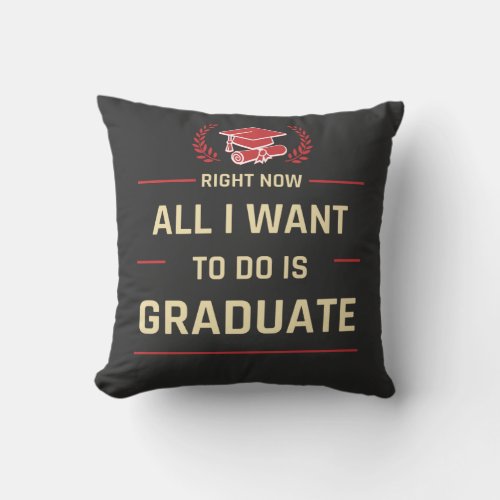 Right Now All I Want To Do Is Graduate Funny Grad Throw Pillow