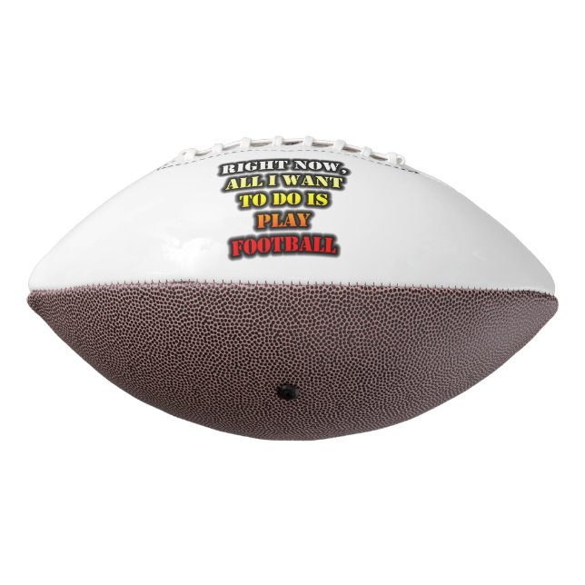 Right Now, All I Want To Do Is Play Football (Rotated 270)