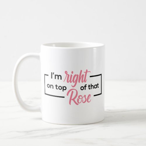 Right on top of that Rose Mug