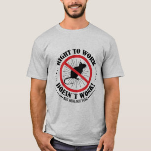 Right To Work Doesn't Work, Not Here Not Ever T-Sh T-Shirt