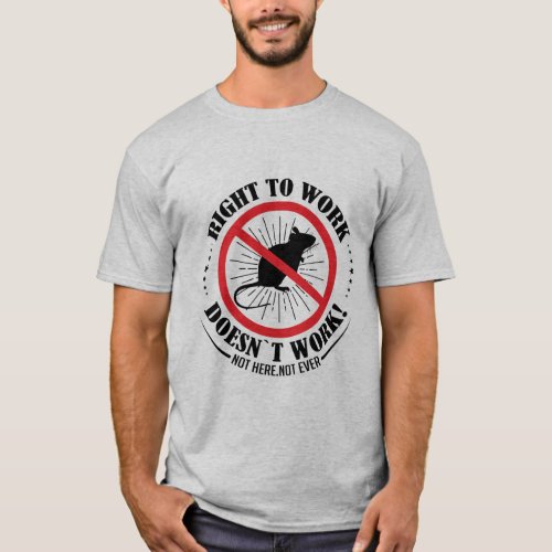 Right To Work Doesnt Work Not Here Not Ever T_Sh T_Shirt