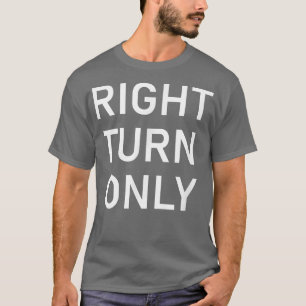 Right Turn Only, Funny, Jokes, Sarcastic5272  T-Shirt