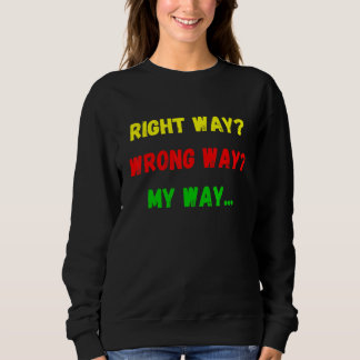 Right way Wrong Way My Way cute assertive person 1 Sweatshirt