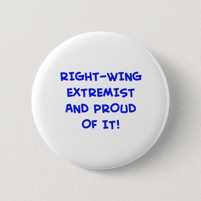 RIGHT-WING EXTREMIST AND PROUD OF IT! BUTTON (Front)