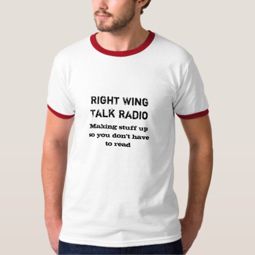 Right Wing radio Making stuff up T_Shirt