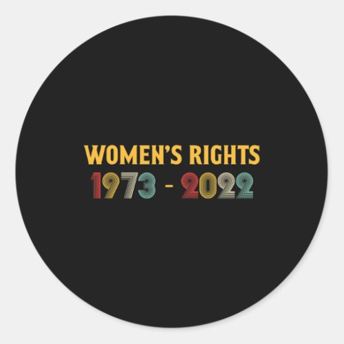 Rights 1973 _ 2022 Reproductive Rights Feminist  Classic Round Sticker