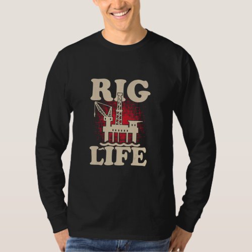 Riglife Oilfield Pertoleum Engineer Drilling  T_Shirt