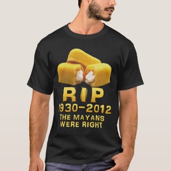 Rip 1930-2012 The Mayans Were Right T-shirt by Megatudes at Zazzle