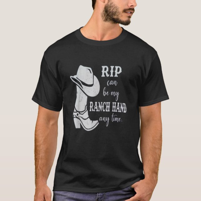 Rip Can Be My Ranch Hand Any Day  send rip T-Shirt (Front)