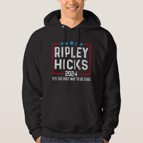 Ripley Hicks 2024 Its The Only Way To Be Sure Hoodie