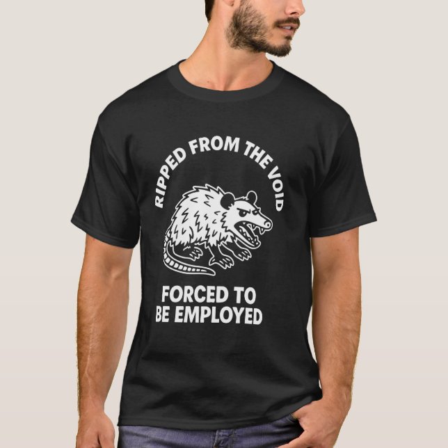 Ripped from the Void Forced to be Employed Funny A T-Shirt (Front)