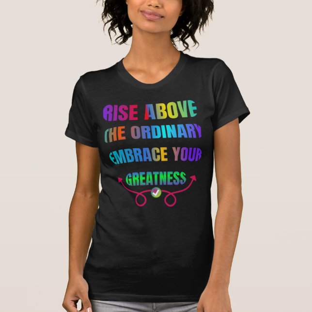 Rise Above the Ordinary Embrace your Greatness  T-Shirt (Front)