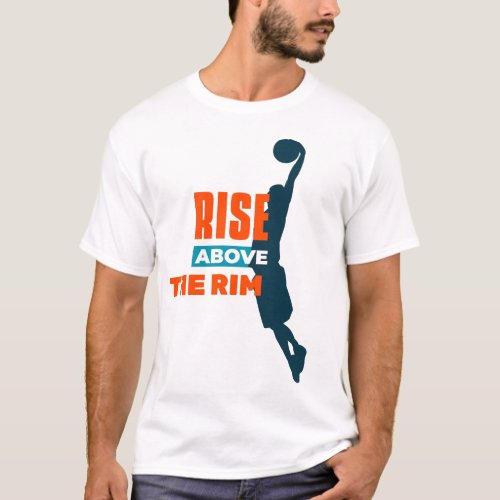 Rise above the Rim _ Basketball Clothing T_Shirt