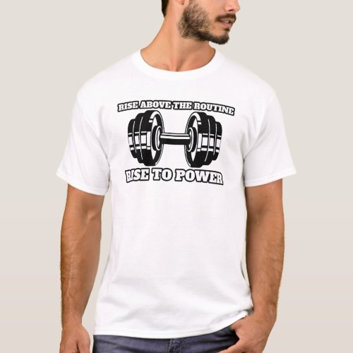 Rise Above the Routine Rise to Power Gym T_Shirt