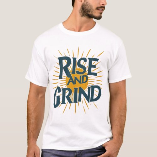 Rise and Grind Conquer Your Day T_Shirt