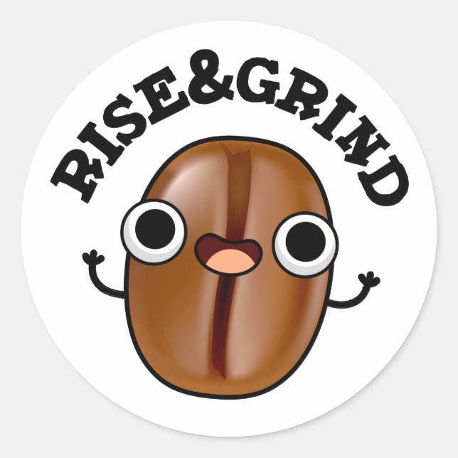 Rise And Grind Funny Coffee Bean Pun  Classic Round Sticker (Front)